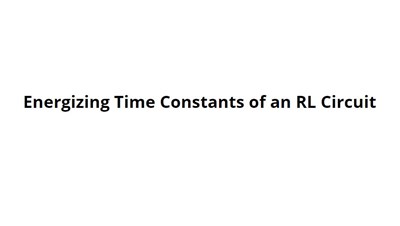 Energizing Time Constants of an RL Circuit