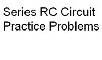 Series RC Circuit Practice Problems