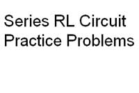 Series RL Circuit Practice Problems 